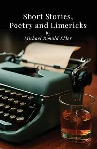 Short Stories, Poetry and Limericks - Michael Ronald Elder