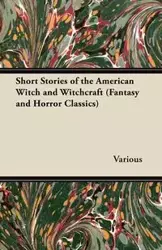 Short Stories of the American Witch and Witchcraft (Fantasy and Horror Classics) - Various