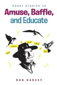 Short Stories to Amuse, Baffle, and Educate - Harvey Ron