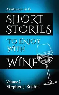 Short Stories to Enjoy with Wine, Vol. 2 - Stephen J. Kristof