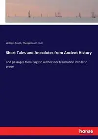 Short Tales and Anecdotes from Ancient History - William Smith