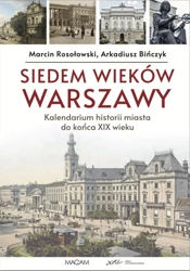 Siedem wieków Warszawy: kalendarium historii miasta do końca XIX wieku - Bińczyk Arakdiusz, Marcin Rosołowski