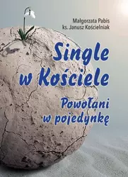 Single w Kościele. Powołani w pojedynkę - Małgorzata Pabis, ks. Janusz Kościelniak