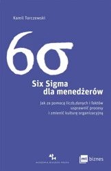 Six Sigma dla menedżerów. Jak za pomocą liczb, danych i faktów usprawnić procesy i zmienić kulturę organizacyjną - Kamil Torczewski