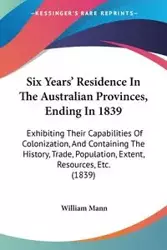 Six Years' Residence In The Australian Provinces, Ending In 1839 - William Mann