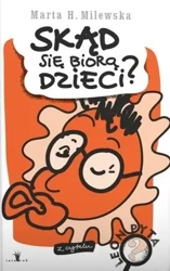 Skąd się biorą dzieci? - Marta H. Milewska