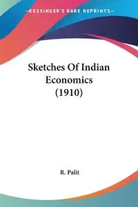 Sketches Of Indian Economics (1910) - Palit R.