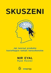 Skuszeni. Jak tworzyć produkty kształtujące nawyki - Nir Eyal