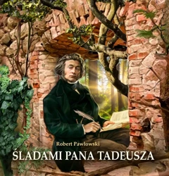 Śladami Pana Tadeusza - Robert Pawłowski