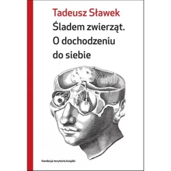 Śladem zwierząt. O dochodzeniu do siebie - TADEUSZ SŁAWEK