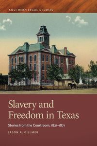 Slavery and Freedom in Texas - Jason Gillmer A