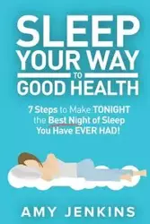 Sleep Your Way to Good Health - Amy Jenkins