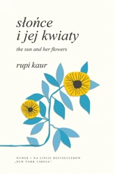 Słońce i jej kwiaty. The Sun and Her Flowers - Rupi Kaur, Anna Gralak