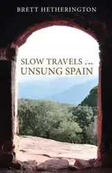 Slow Travels in Unsung Spain - Brett Hetherington