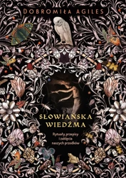 Słowiańska wiedźma. Rytuały, przepisy i zaklęcia.. - Dobromiła Agiles, Urszula Gireń