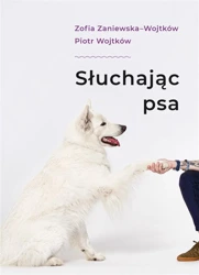 Słuchając psa - Zofia Zaniewska, Piotr Wojtków