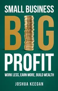 Small Business, Big Profit Profit - Joshua Keegan