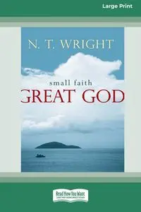 Small Faith - Great God (16pt Large Print Format) - Wright N. T.