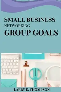 Small business networking group goals - E. Larry Thompson