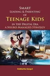 Smart Leading and Parenting of Teenage Kids  in the Digital Era - Ganguli Dr. Siddhartha