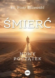 Śmierć. Nowy początek - Ks. Piotr Śliżewski