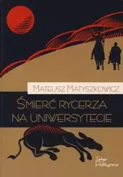 Śmierć rycerza na uniwersytecie - Mateusz Matyszkowicz