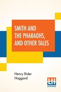 Smith And The Pharaohs, And Other Tales - Henry Haggard Rider