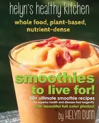 Smoothies to Live For! - Dunn Helyn