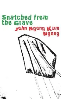 Snatched from the Grave - John Kum Ngong Ngong