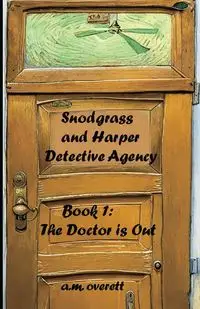 Snodgrass and Harper Detective Agency - The Doctor is Not In - Overett A.M.