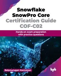 Snowflake SnowPro Core Certification Guide COF-C02 - Kannaiyan Balamurugan