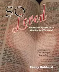 So Loved -- Embraced by His Love and Healed by His Word - Hubbard Conny