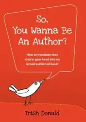 So, You Wanna Be an Author? - Donald Trish