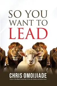 So You Want To Lead - Chris Omoijiade