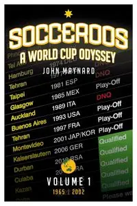 Socceroos - A World Cup Odyssey, Volume 1 1965 to 2002 - Maynard John