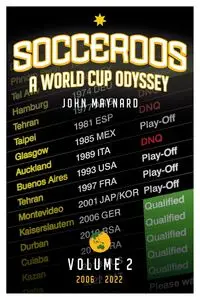 Socceroos - A World Cup Odyssey, Volume 2 2006 to 2022 - Maynard John