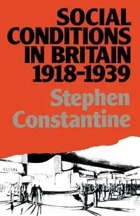 Social Conditions in Britain 1918-1939 - Stephen Constantine