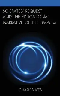 Socrates' Request and the Educational Narrative of the Timaeus - Charles Ives