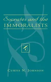 Socrates and the Immoralists - Johnson Curtis N