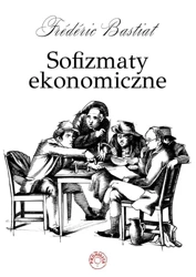 Sofizmaty ekonomiczne - Frederic Bastiat