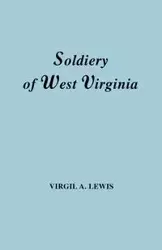 Soldiery in West Virginia in the French and Indian War; Lord Dunmore's War; The Revolution; The Later Indian Wars; The Whiskey Insurrection; The S - Lewis Virgil A.