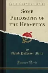 Some Philosophy of the Hermetics (Classic Reprint) - David Hatch Patterson