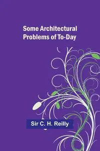 Some architectural problems of to-day - Reilly Sir C.