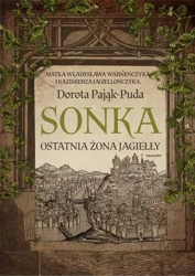 Sonka. Ostatnia żona Jagiełły - Dorota Pająk-Puda