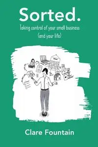 Sorted. Taking control of your small business (and your life) - Clare Fountain