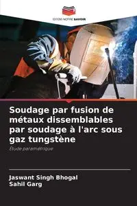 Soudage par fusion de métaux dissemblables par soudage à l'arc sous gaz tungstène - Singh Bhogal Jaswant