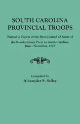 South Carolina Provincial Troops Named in Papers of the First Council of Safety of the Revolutionary Party in South Carolina, June-November, 1775 - Salley Alexander S. Jr.