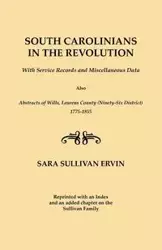 South Carolinians in the Revolution. with Service Records and Miscellaneous Data. Also, Abstracts of Wills, Laurens County (Ninety-Six District), 1775 - Ervin Sara Sullivan