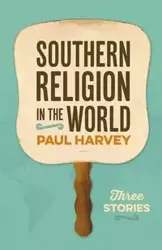 Southern Religion in the World - Harvey Paul