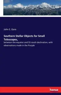 Southern Stellar Objects for Small Telescopes, - John E. Gore